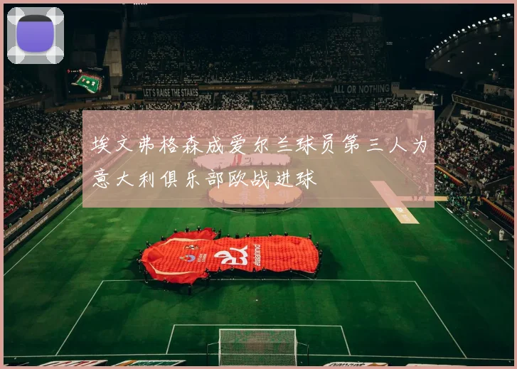 埃文弗格森成爱尔兰球员第三人为意大利俱乐部欧战进球
