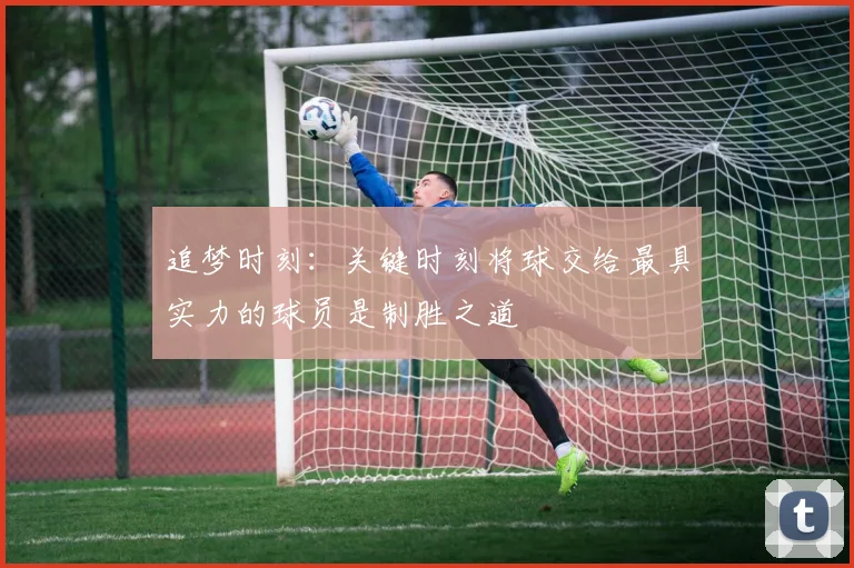 追梦时刻：关键时刻将球交给最具实力的球员是制胜之道