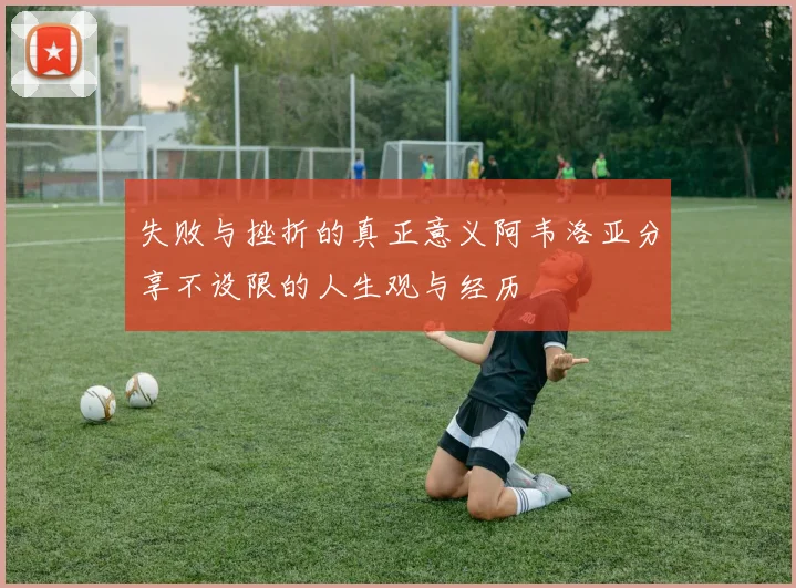 失败与挫折的真正意义阿韦洛亚分享不设限的人生观与经历