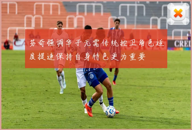 芬奇强调华子无需传统控卫角色适度提速保持自身特色更为重要